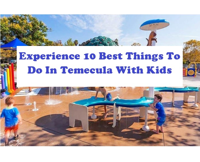 Experience 10 Best Things To Do In Temecula With Kids