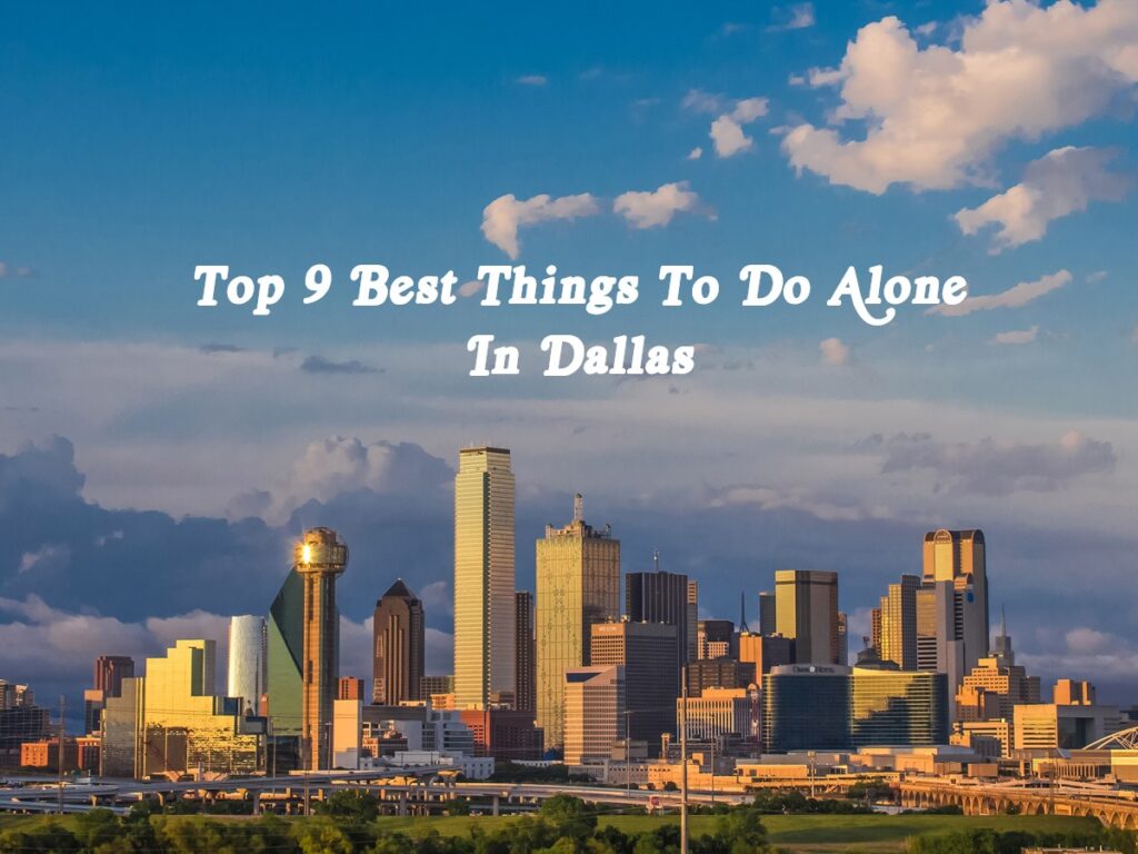 Top 9 Best Things To Do Alone In Dallas